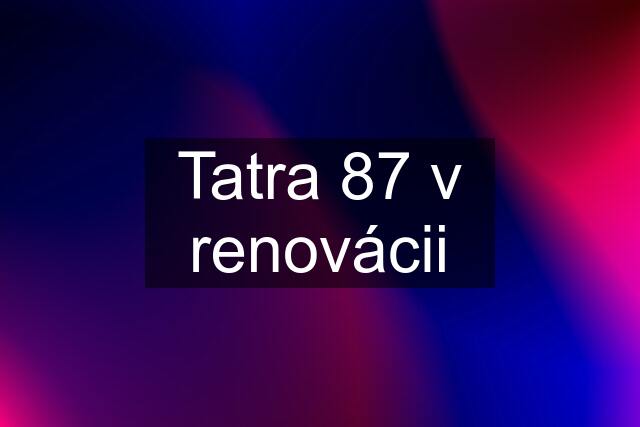 Tatra 87 v renovácii