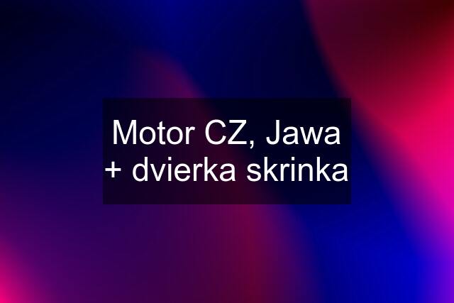 Motor CZ, Jawa + dvierka skrinka