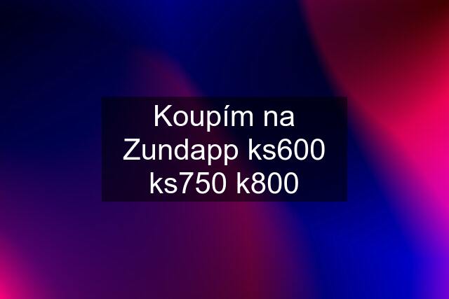 Koupím na Zundapp ks600 ks750 k800