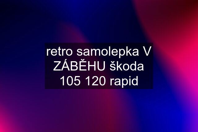 retro samolepka V ZÁBĚHU škoda 105 120 rapid