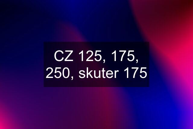 CZ 125, 175, 250, skuter 175