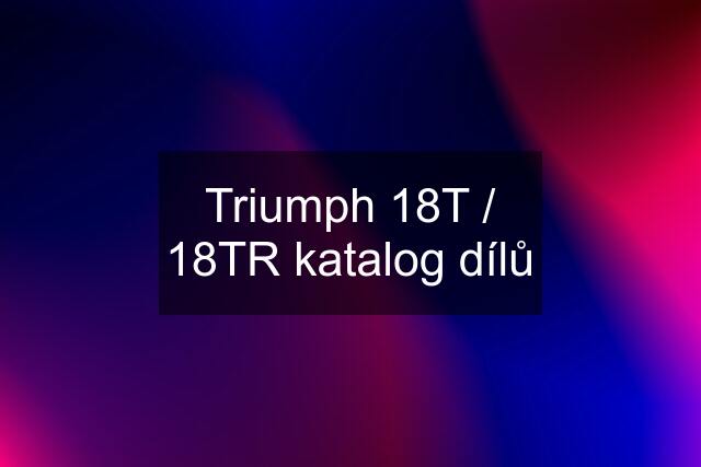 Triumph 18T / 18TR katalog dílů