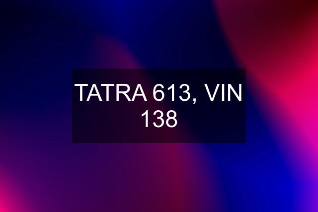 TATRA 613, VIN 138