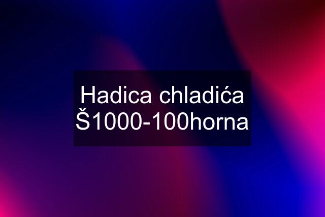 Hadica chladića Š1000-100horna