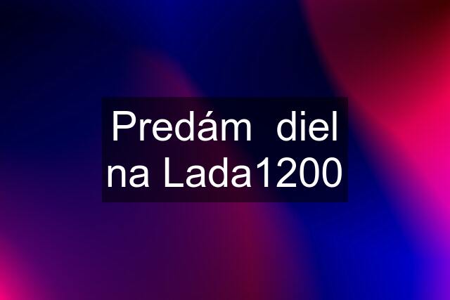 Predám  diel na Lada1200