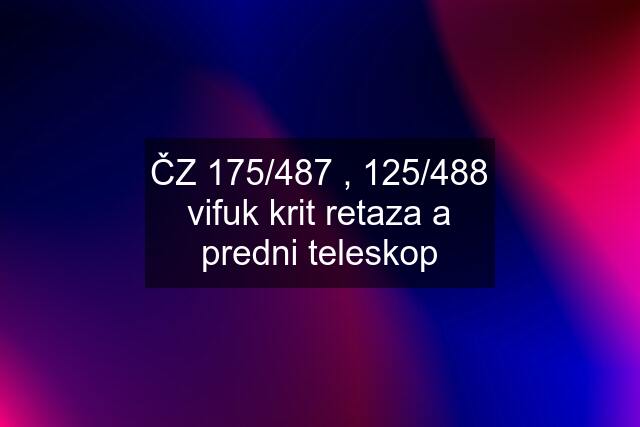 ČZ 175/487 , 125/488 vifuk krit retaza a predni teleskop