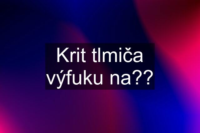 Krit tlmiča výfuku na??