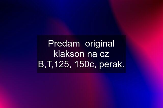 Predam  original klakson na cz B,T,125, 150c, perak.