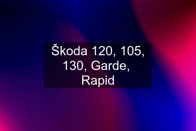 Škoda 120, 105, 130, Garde,  Rapid