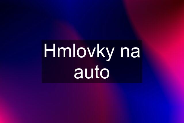 Hmlovky na auto