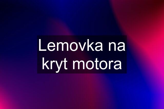 Lemovka na kryt motora