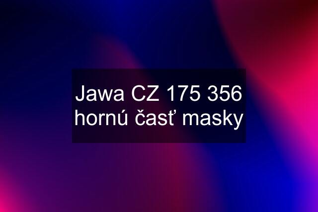 Jawa CZ 175 356 hornú časť masky