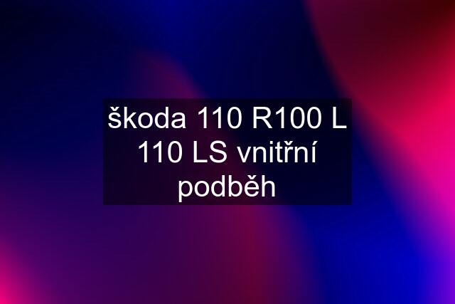 škoda 110 R100 L 110 LS vnitřní podběh