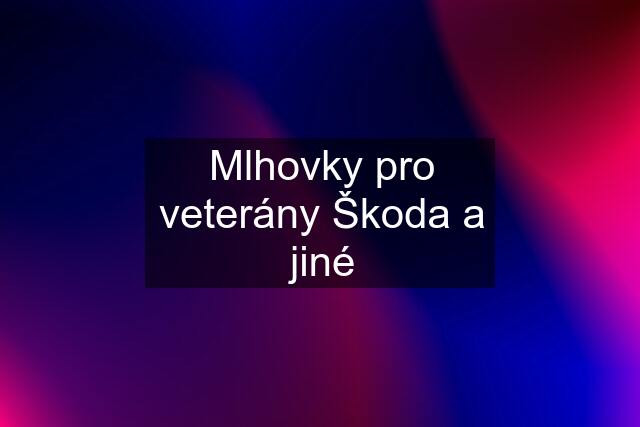 Mlhovky pro veterány Škoda a jiné