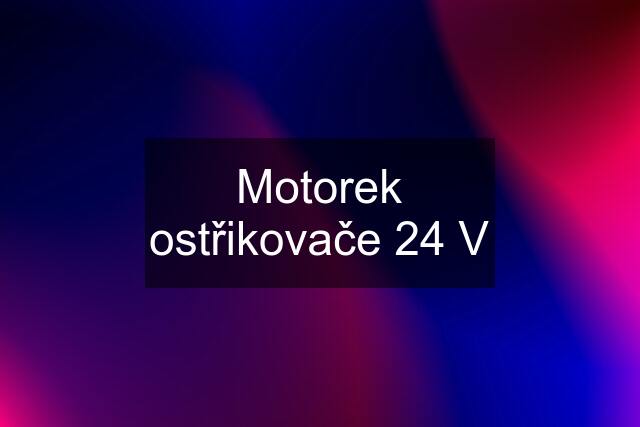 Motorek ostřikovače 24 V