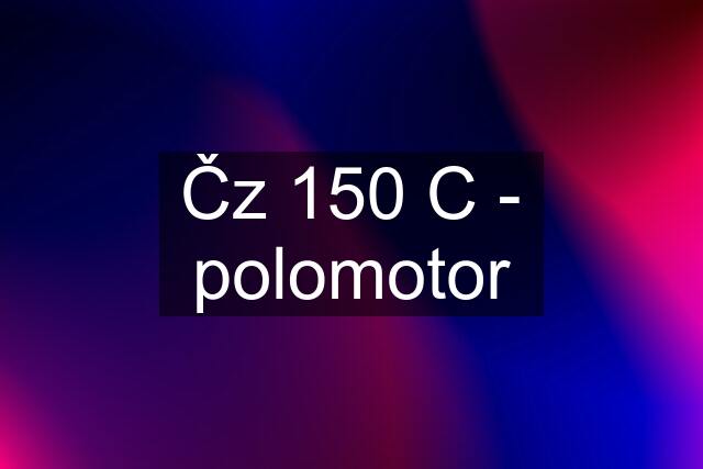 Čz 150 C - polomotor