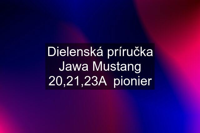 Dielenská príručka Jawa Mustang 20,21,23A  pionier