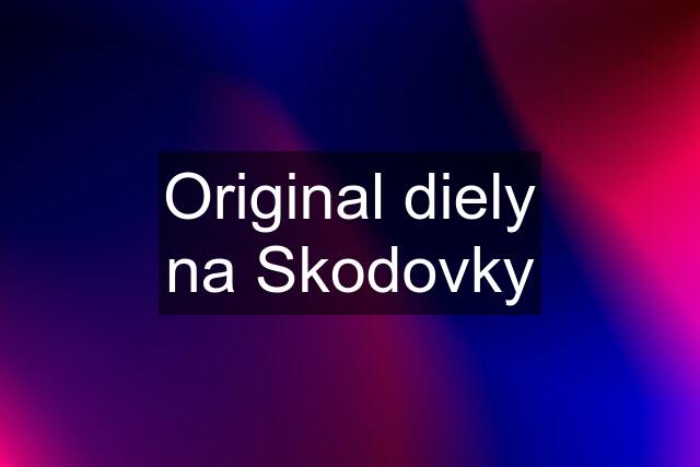 Original diely na Skodovky