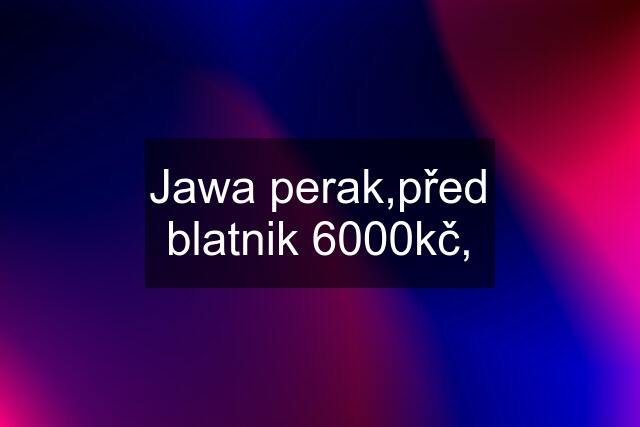 Jawa perak,před blatnik 6000kč,