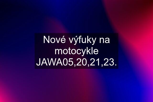 Nové výfuky na motocykle JAWA05,20,21,23.