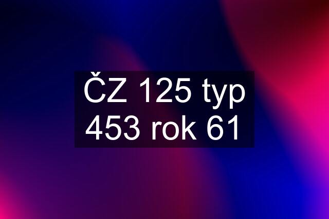 ČZ 125 typ 453 rok 61