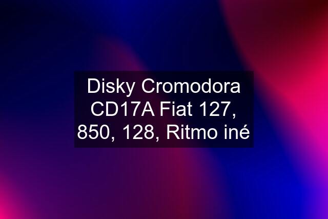 Disky Cromodora CD17A Fiat 127, 850, 128, Ritmo iné