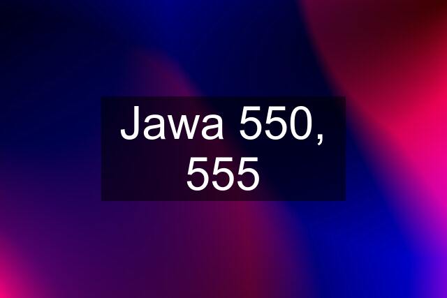 Jawa 550, 555