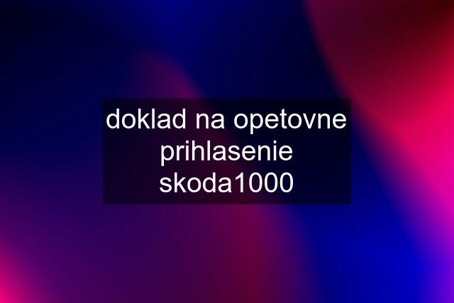 doklad na opetovne prihlasenie skoda1000