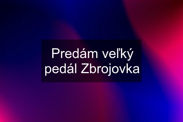 Predám veľký pedál Zbrojovka