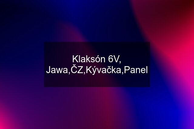 Klaksón 6V, Jawa,ČZ,Kývačka,Panel