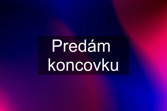 Predám  koncovku