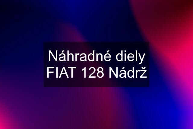 Náhradné diely FIAT 128 Nádrž