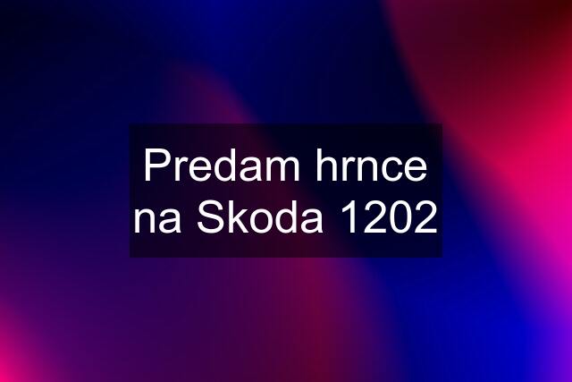 Predam hrnce na Skoda 1202