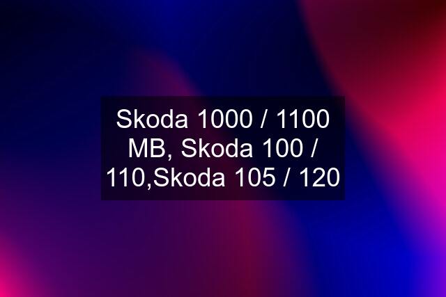 Skoda 1000 / 1100 MB, Skoda 100 / 110,Skoda 105 / 120