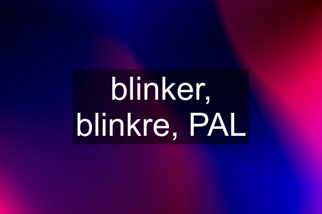 blinker, blinkre, PAL