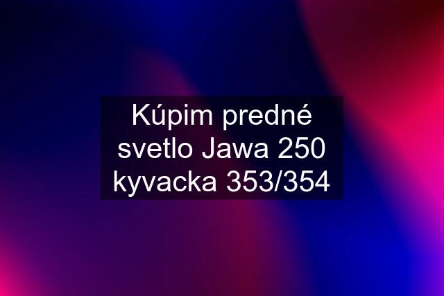 Kúpim predné svetlo Jawa 250 kyvacka 353/354