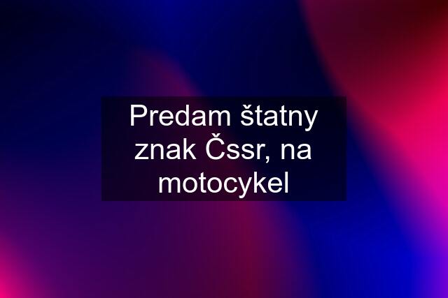 Predam štatny znak Čssr, na motocykel