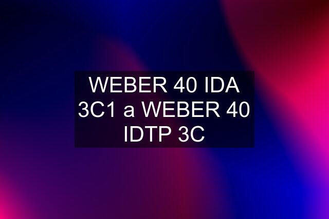 WEBER 40 IDA 3C1 a WEBER 40 IDTP 3C