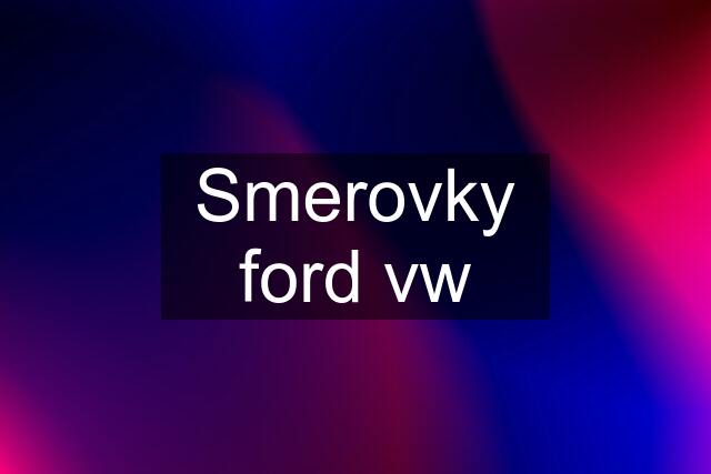 Smerovky ford vw