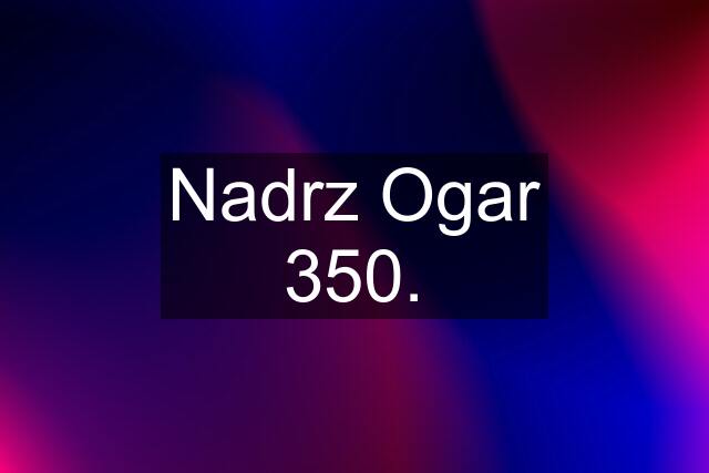 Nadrz Ogar 350.