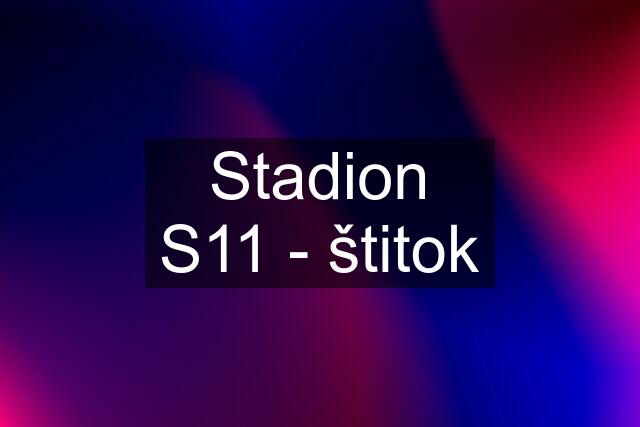 Stadion S11 - štitok