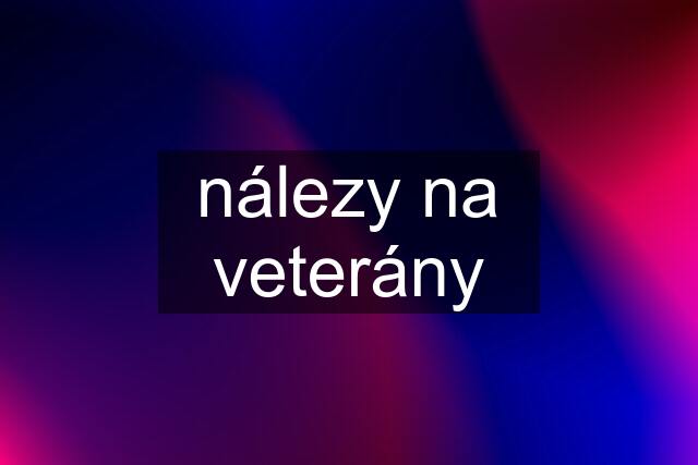 nálezy na veterány