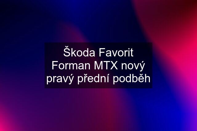 Škoda Favorit Forman MTX nový pravý přední podběh