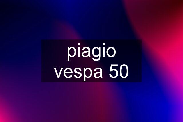 piagio vespa 50