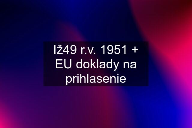 Iž49 r.v. 1951 + EU doklady na prihlasenie