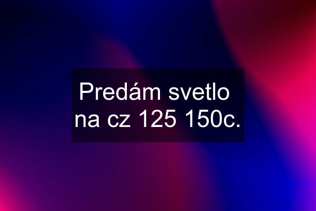 Predám svetlo  na cz 125 150c.