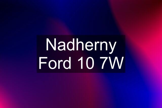 Nadherny Ford 10 7W