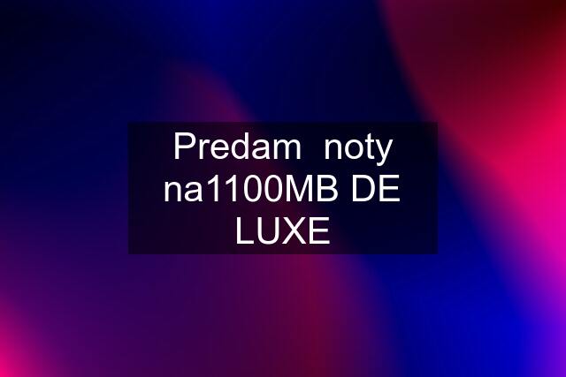 Predam  noty na1100MB DE LUXE