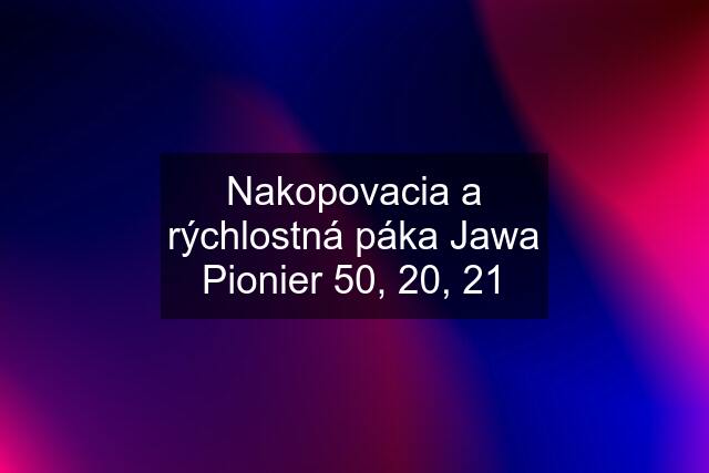 Nakopovacia a rýchlostná páka Jawa Pionier 50, 20, 21