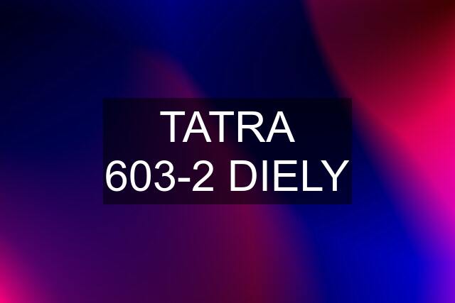 TATRA 603-2 DIELY